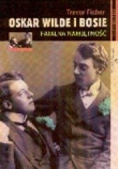 Okładka książki Oskar Wilde i Bosie. Fatalna namiętność Fisher Trevor
