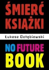 Okładka książki Śmierć książki. No Future Book Łukasz Gołębiewski