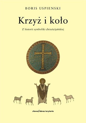Okładka książki Krzyż i koło. Z historii symboliki chrześcijańskiej Boris Andriejewicz Uspienski