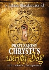 Okładka książki Przyczajony Chrystus, ukryty Bóg, czyli o sekrecie Bożej paranoi Fabian Błaszkiewicz