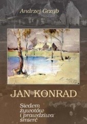 Okładka książki Jan Konrad. Siedem żywotów i prawdziwa śmierć Andrzej Grzyb