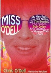 Okładka książki Miss O'Dell: My Hard Days and Long Nights with The Beatles, The Stones, Bob Dylan, Eric Clapton, and the Women They Loved Chris O'Dell