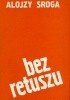 Okładka książki Bez retuszu Alojzy Sroga