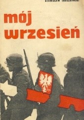 Okładka książki Mój wrzesień: wspomnienie z kampanii 1939 r. Stanisław Truszkowski