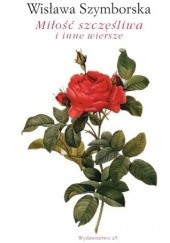 Okładka książki Miłość szczęśliwa i inne wiersze Wisława Szymborska