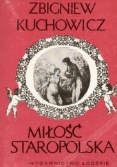 Okładka książki Miłość staropolska. Wzory-uczuciowość-obyczaje erotyczne XVI-XVIII wieku Zbigniew Kuchowicz