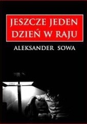 Okładka książki Jeszcze jeden dzień w raju Aleksander Sowa