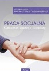 Okładka książki Praca socjalna. Kształcenie – działanie - konteksty Marta Czechowska-Bieluga, Anna Kanios
