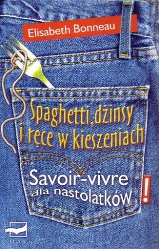 Okładka książki Spaghetti, dżinsy i ręce w kieszeniach: Savoir-vivre dla nastolatków Elisabeth Bonneau