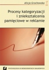 Okładka książki Procesy kategoryzacji i zniekształcenia pamięciowe w reklamie Alicja Grochowska