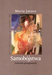 Okładka książki Samobójstwa. Ucieczka przegranych Maria Jarosz