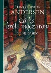 Okładka książki Córka króla moczarów i inne baśnie Hans Christian Andersen, Aleksandra Kucharska-Cybuch