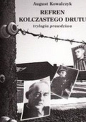 Okładka książki Refren kolczastego drutu. Trylogia prawdziwa August Kowalczyk
