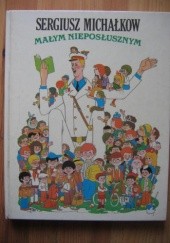 Okładka książki Małym nieposłusznym : wiersze, bajki i opowiadania Siergiej Michałkow
