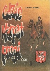 Okładka książki Gdzie Karpat progi... Armia Krajowa w powiecie dębickim Antoni Stańko