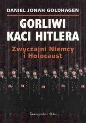 Okładka książki Gorliwi kaci Hitlera. Zwyczajni Niemcy i Holocaust. Daniel Jonah Goldhagen