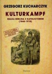 Okładka książki Kulturkampf. Walka Berlina z katolicyzmem 1846-1918 Grzegorz Kucharczyk