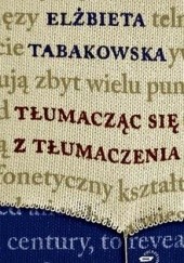 Okładka książki Tłumacząc się z tłumaczenia Elżbieta Tabakowska