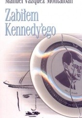 Okładka książki Zabiłem Kennedy'ego: uwagi, obsesje i wspomnienia ochroniarza Manuel Vázquez Montalbán