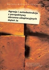 Okładka książki Agresja i autodestrukcja z perspektywy obronno-adaptacyjnych dążeń Ja Dorota Kubacka - Jasiecka