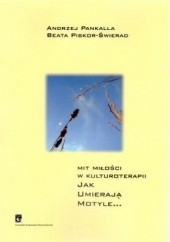 Okładka książki Mit miłości w kulturoterapii. Jak umierają motyle... Andrzej Pankalla, Beata Piskor-Świerad