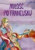 Okładka książki Miłość po francusku Marguerite Duras,&nbsp;François Mauriac,&nbsp;Andrzej Możdżonek,&nbsp;Raymond Radiguet,&nbsp;Romain Rolland,&nbsp;Simone de Beauvoir