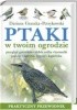 Okładka książki Ptaki w twoim ogrodzie. Przegląd gatunków, dobór roślin, karmniki, pojniki, skrzynki lęgowe, kąpieliska. Praktyczny przewodnik Dariusz Graszka-Petrykowski