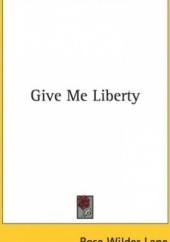 Okładka książki Give me liberty Rose Wilder Lane