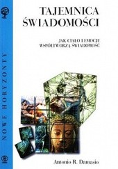 Okładka książki Tajemnica świadomości. Ciało i emocje współtworzą świadomość Antonio Damasio