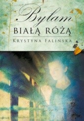 Okładka książki Byłam Białą Różą Krystyna Falińska