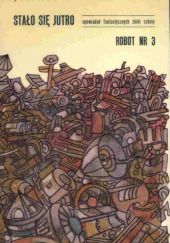 Okładka książki Robot nr 3 Andrzej Czechowski, Maria Czudakowa, Adam Jaromin, Jan Kopczewski, Janusz Andrzej Zajdel