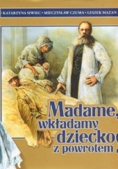 Okładka książki Madame, wkładamy dziecko z powrotem! Mieczysław Czuma, Leszek Mazan, Katarzyna Siwiec
