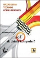 Okładka książki Urządzenia techniki komputerowej. Cz. 1 - Jak działa komputer? Krzysztof Wojtuszkiewicz