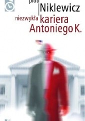 Okładka książki Niezwykła kariera Antoniego K. Piotr Niklewicz