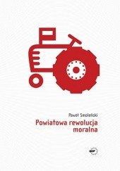 Okładka książki Powiatowa rewolucja moralna Paweł Smoleński