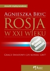 Okładka książki Rosja w XXI wieku. Gracz światowy czy koniec gry? Agnieszka Bryc