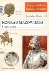Okładka książki Konrad Mazowiecki i jego czasy Stanisław Rosik