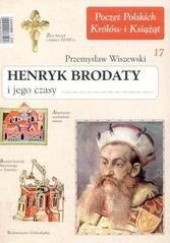 Okładka książki Henryk Brodaty i jego czasy Przemysław Wiszewski