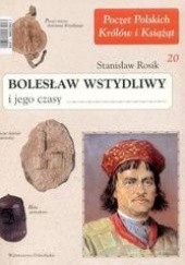 Okładka książki Bolesław Wstydliwy i jego czasy Stanisław Rosik