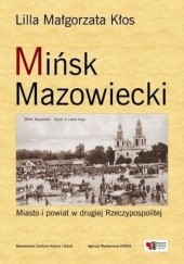 Okładka książki Mińsk Mazowiecki. Miasto i powiat w drugiej Rzeczypospolitej Lilla Małgorzata Kłos