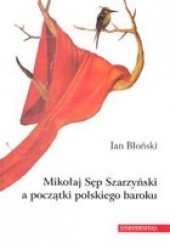Okładka książki Mikołaj Sęp Szarzyński a początki polskiego baroku Jan Błoński