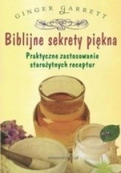 Okładka książki Biblijne sekrety piękna: praktyczne zastosowanie starożytnych receptur Garrett Ginger