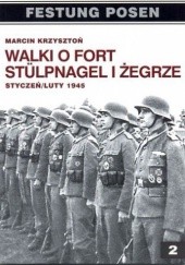 Okładka książki Walki o fort Stülpnagel i Żegrze: Styczeń/luty 1945: W relacjach żołnierzy niemieckich. Marcin Krzysztoń