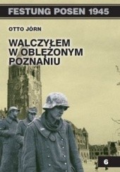 Okładka książki Walczyłem w oblężonym Poznaniu. Otto Jörn