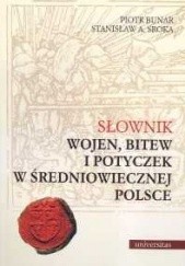 Okładka książki Słownik wojen, bitew i potyczek w średniowiecznej Polsce Piotr Bunar, Stanisław A. Sroka