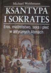 Okładka książki Ksantypa i Sokrates. Eros, małżeństwo, seks i płeć w antycznych Atenach Michael Weithmann