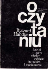 Okładka książki O czytaniu: Krótki zarys wiedzy o dziele literackim i jego lekturze Ryszard Handke