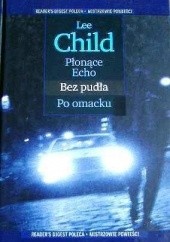 Okładka książki Płonące Echo ; Bez pudła ; Po omacku Lee Child