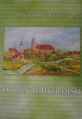 Okładka książki Nasza mała ojczyzna Koźmin Wielkopolski praca zbiorowa