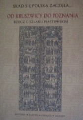Okładka książki Od Kruszwicy do Poznania : rzecz o Szlaku Piastowskim : historia, zabytki, okolice, legendy praca zbiorowa
